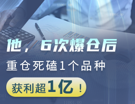 他，爆倉6次后，重倉死磕1個品種，獲利超1億！
